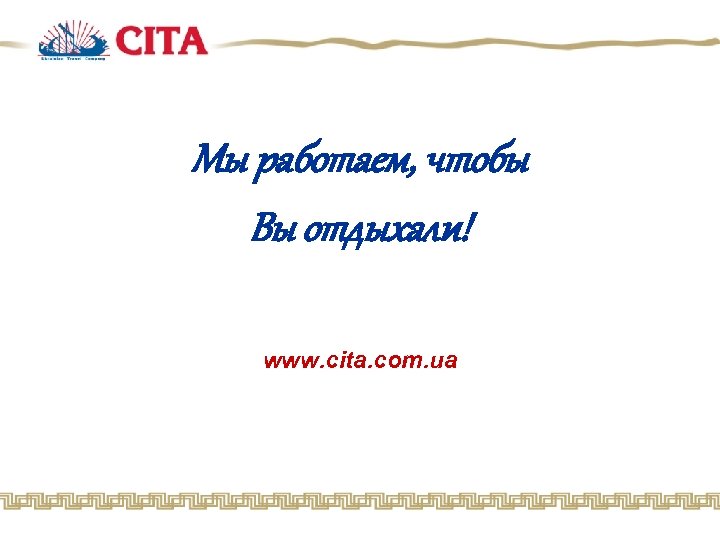 Мы работаем, чтобы Вы отдыхали! www. cita. com. ua 