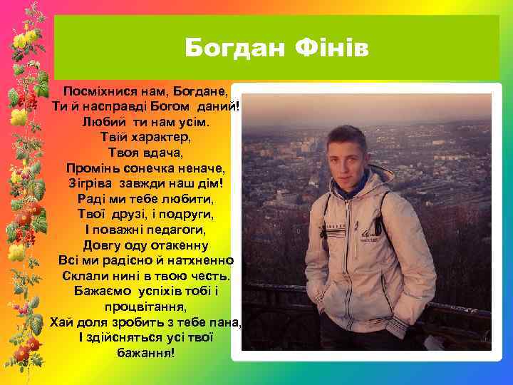Богдан Фінів Посміхнися нам, Богдане, Ти й насправді Богом даний! Любий ти нам усім.