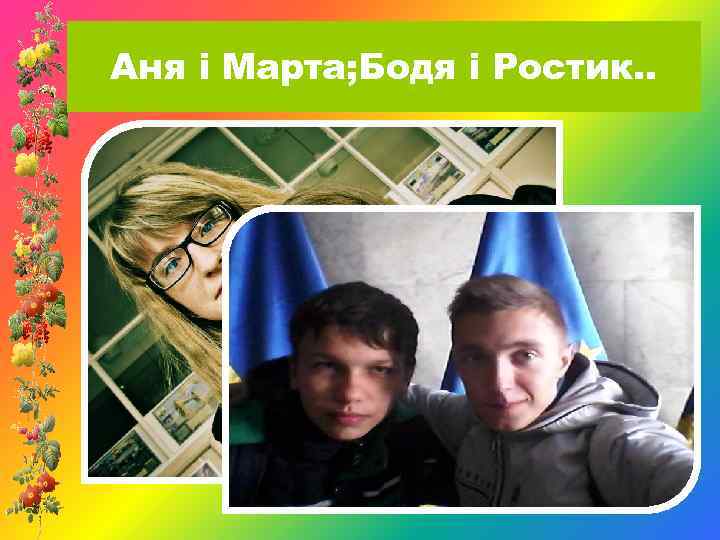 Аня і Марта; Бодя і Ростик. . 