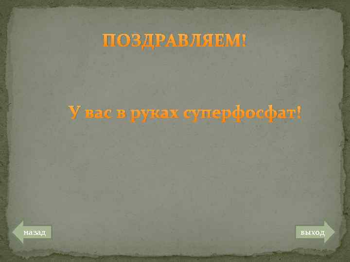 ПОЗДРАВЛЯЕМ! У вас в руках суперфосфат! назад выход 