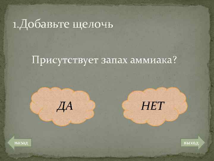 1. Добавьте щелочь Присутствует запах аммиака? ДА назад НЕТ выход 