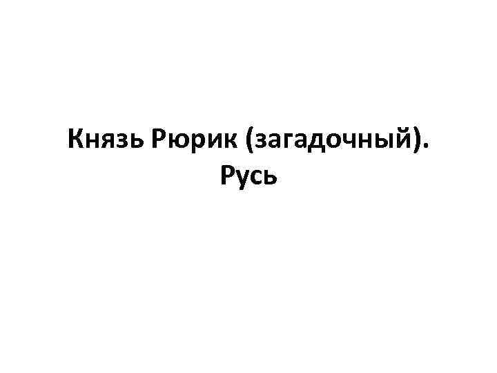 Князь Рюрик (загадочный). Русь 