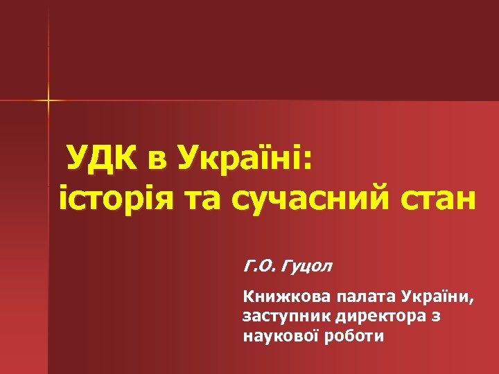  УДК в Україні: історія та сучасний стан Г. О. Гуцол Книжкова палата України,