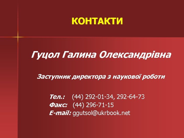 КОНТАКТИ Гуцол Галина Олександрівна Заступник директора з наукової роботи Тел. : (44) 292 -01