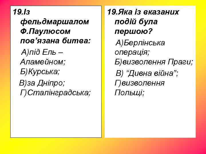 19. Із фельдмаршалом Ф. Паулюсом пов’язана битва: А)під Ель – Аламейном; Б)Курська; В)за Дніпро;