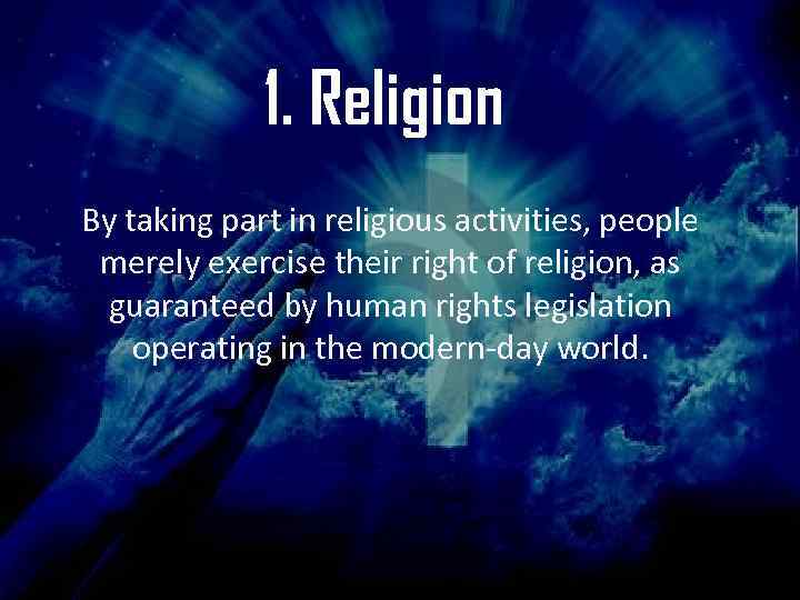 1. Religion By taking part in religious activities, people merely exercise their right of