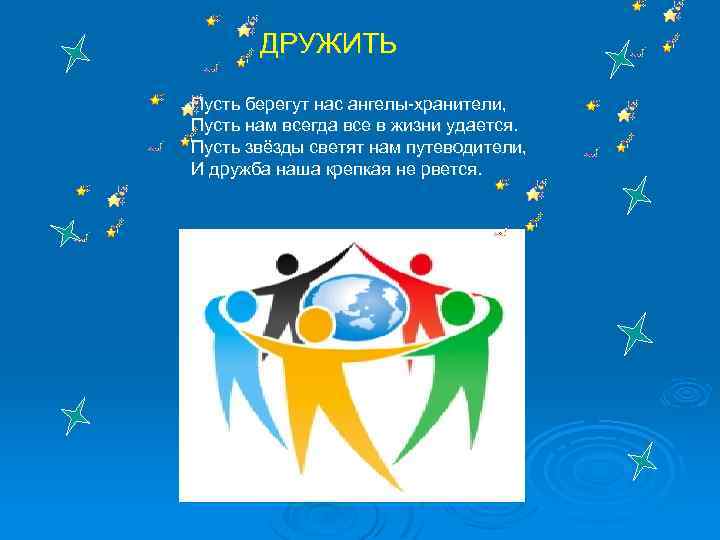 ДРУЖИТЬ Пусть берегут нас ангелы-хранители, Пусть нам всегда все в жизни удается. Пусть звёзды