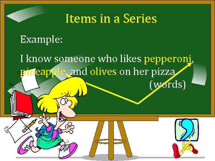 Items in a Series Example: I know someone who likes pepperoni, pineapple, and olives