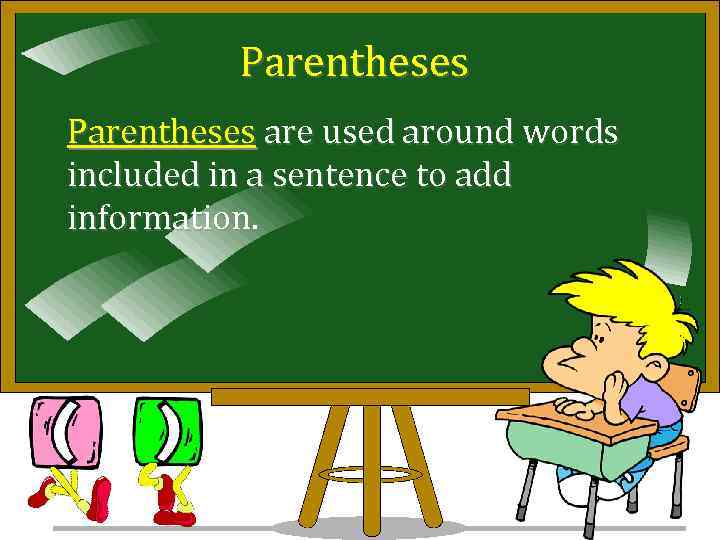Parentheses are used around words included in a sentence to add information. 