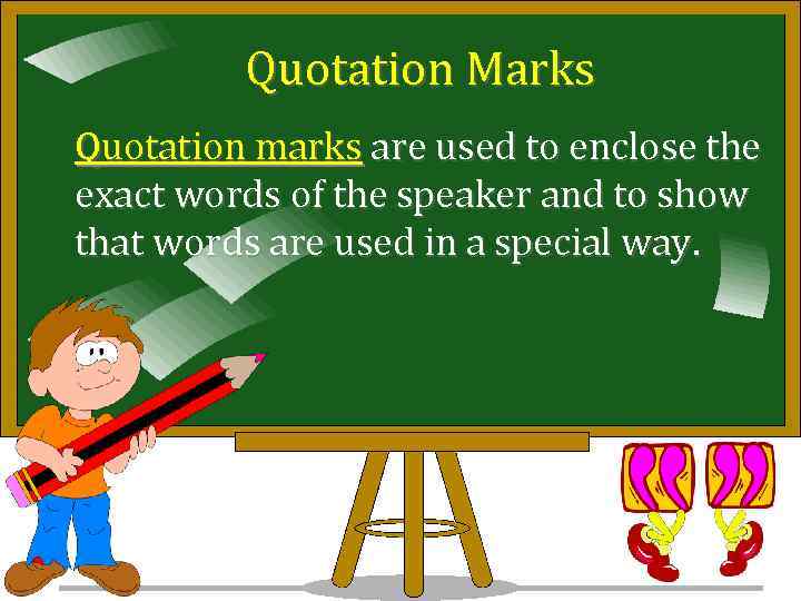 Quotation Marks Quotation marks are used to enclose the exact words of the speaker