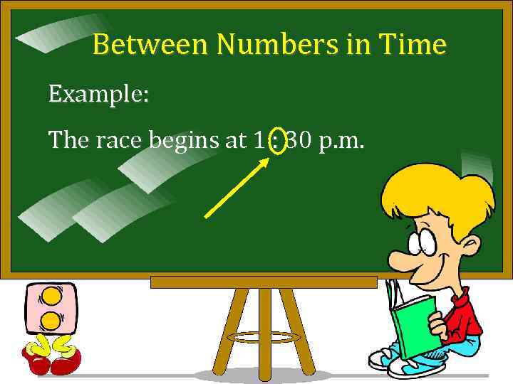 Between Numbers in Time Example: The race begins at 1 : 30 p. m.
