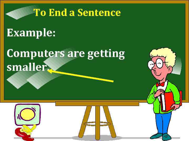 To End a Sentence Example: Computers are getting smaller. 