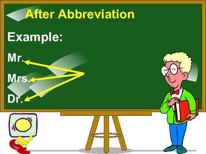 After Abbreviation Example: Mr. Mrs. Dr. 