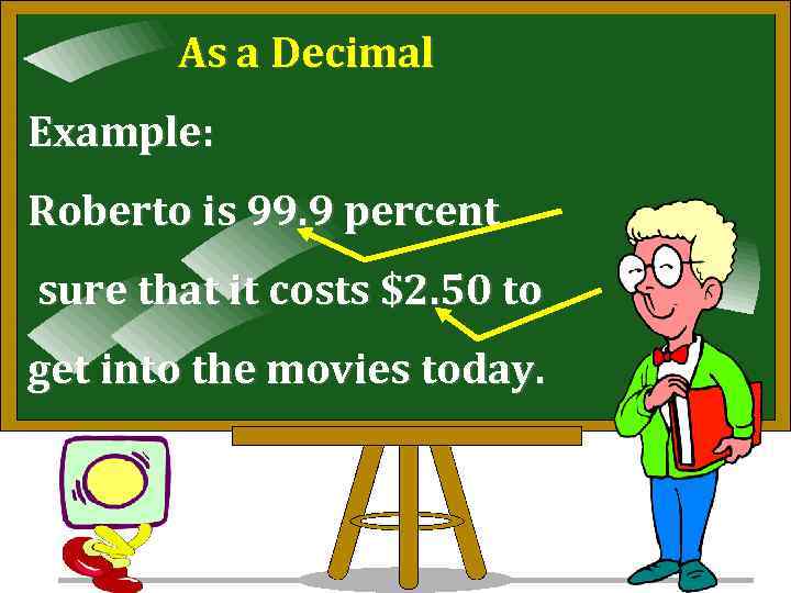 As a Decimal Example: Roberto is 99. 9 percent sure that it costs $2.
