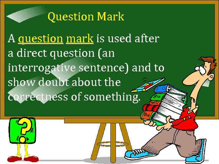 Question Mark A question mark is used after a direct question (an interrogative sentence)