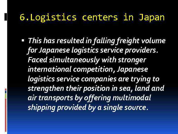 6. Logistics centers in Japan This has resulted in falling freight volume for Japanese