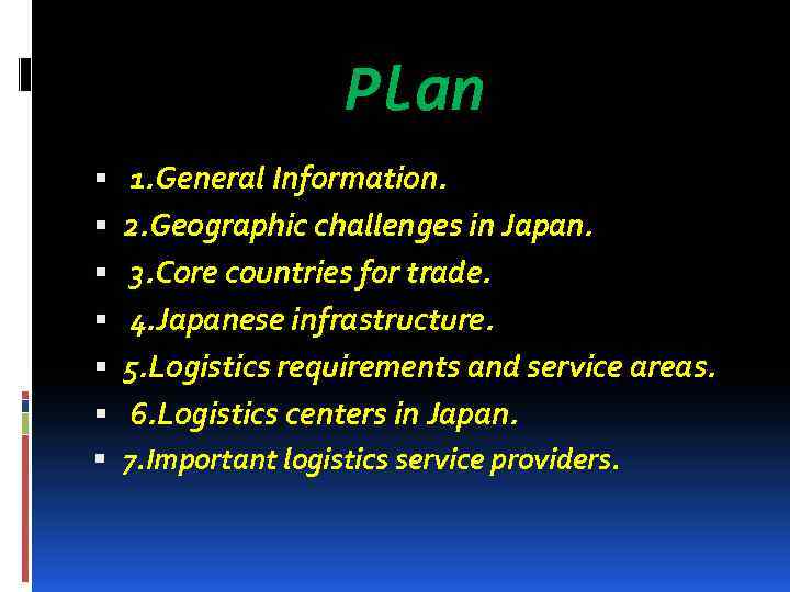 Plan 1. General Information. 2. Geographic challenges in Japan. 3. Core countries for trade.
