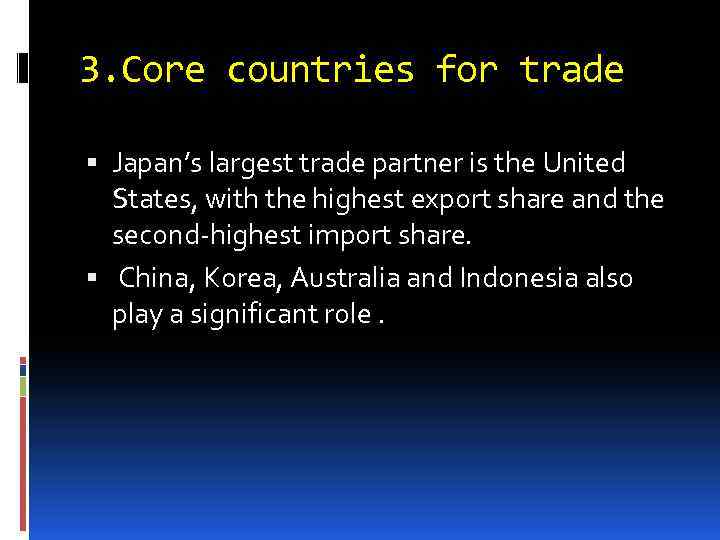 3. Core countries for trade Japan’s largest trade partner is the United States, with