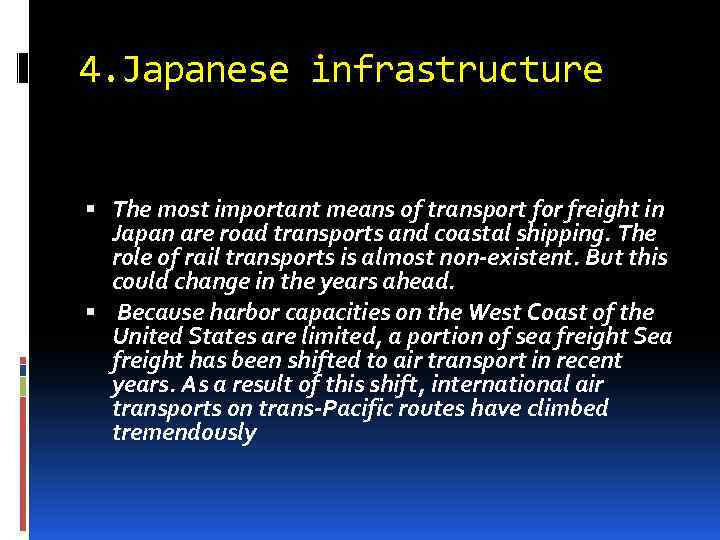 4. Japanese infrastructure The most important means of transport for freight in Japan are