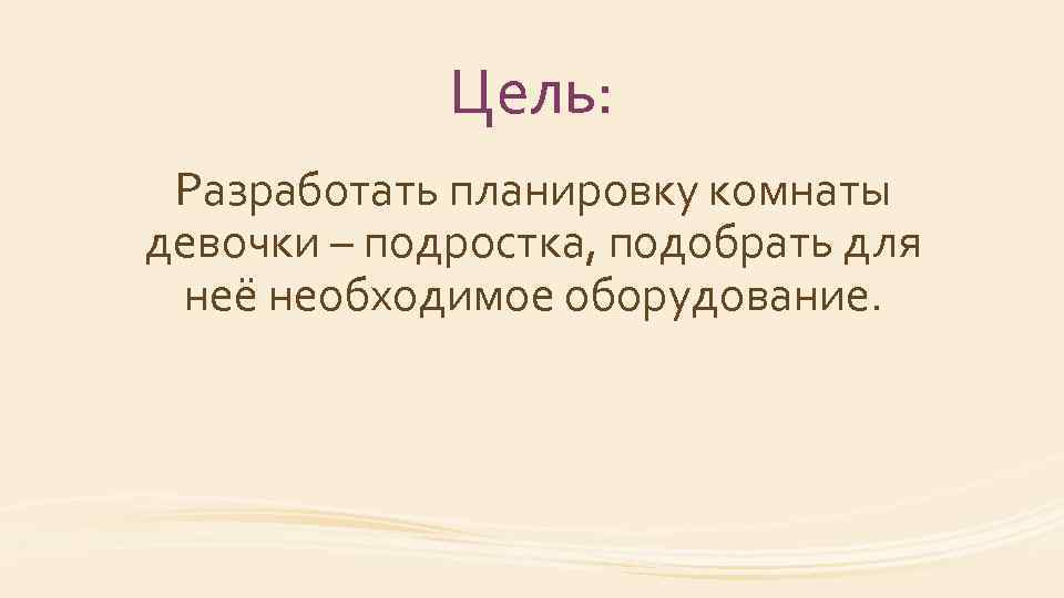 Цель: Разработать планировку комнаты девочки – подростка, подобрать для неё необходимое оборудование. 