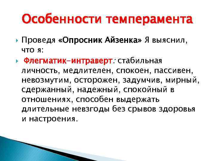 Особенности темперамента Проведя «Опросник Айзенка» Я выяснил, что я: Флегматик-интраверт: стабильная личность, медлителен, спокоен,