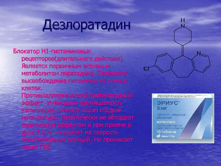 Дезлоратадин Блокатор Н 1 -гистаминовых рецепторов(длительного действия). Является первичным активным метаболитом лоратадина. Подавляет высвобождение