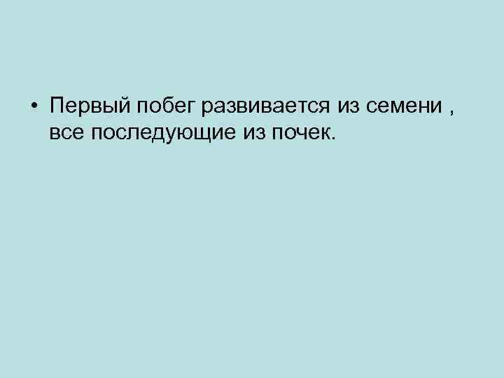  • Первый побег развивается из семени , все последующие из почек. 