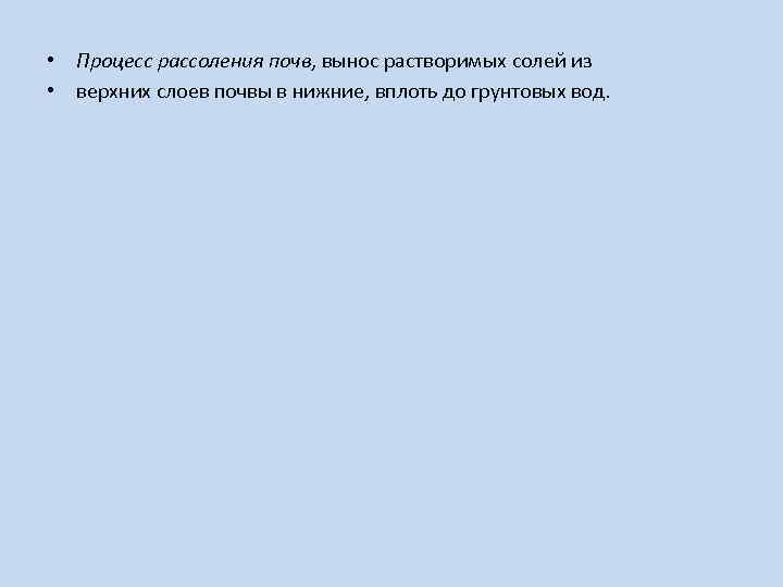  • Процесс рассоления почв, вынос растворимых солей из • верхних слоев почвы в