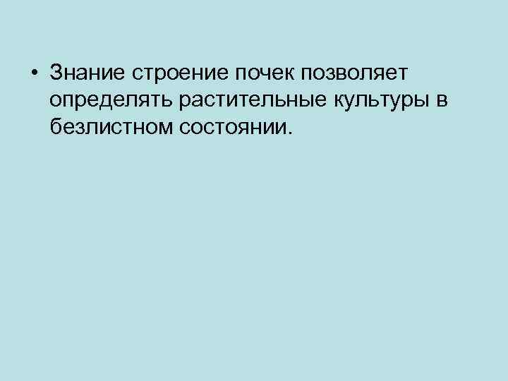  • Знание строение почек позволяет определять растительные культуры в безлистном состоянии. 