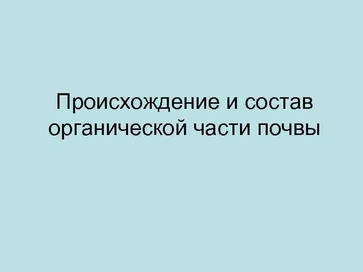 Происхождение и состав органической части почвы 