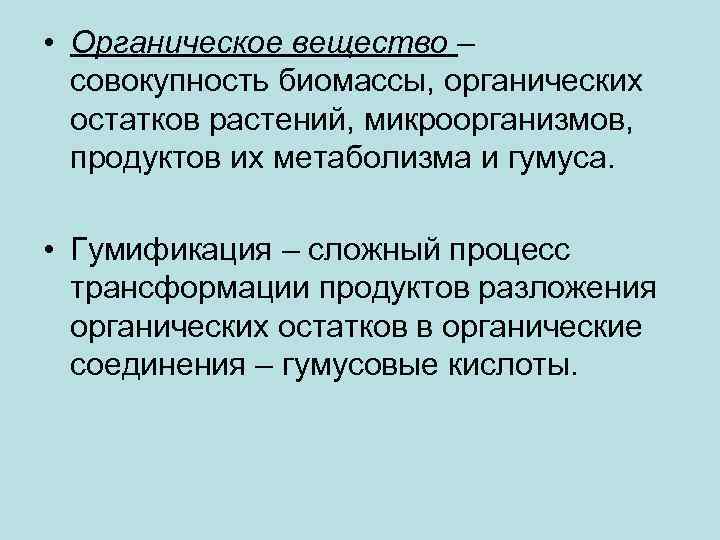  • Органическое вещество – совокупность биомассы, органических остатков растений, микроорганизмов, продуктов их метаболизма