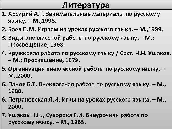 Литература 1. Арсирий А. Т. Занимательные материалы по русскому языку. – М. , 1995.