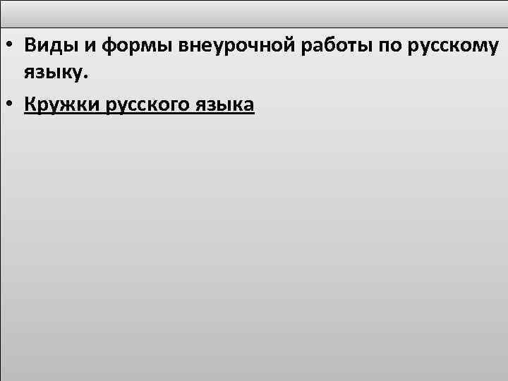  • Виды и формы внеурочной работы по русскому языку. • Кружки русского языка