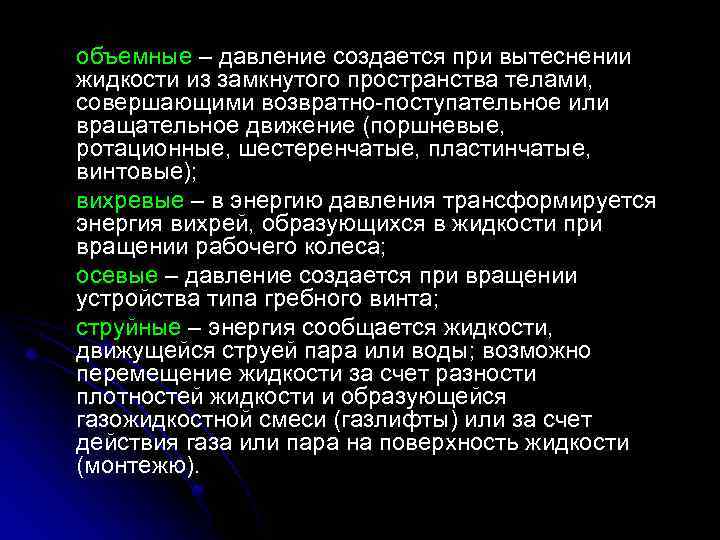 объемные – давление создается при вытеснении жидкости из замкнутого пространства телами, совершающими возвратно-поступательное или