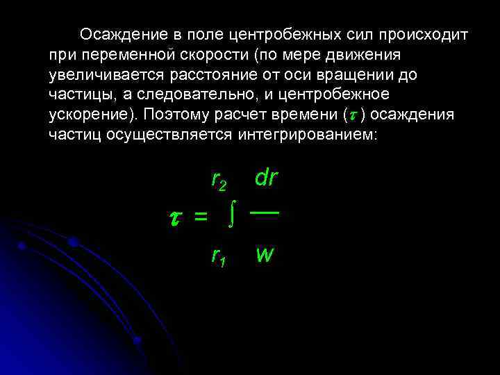 Осаждение в поле центробежных сил происходит при переменной скорости (по мере движения увеличивается расстояние