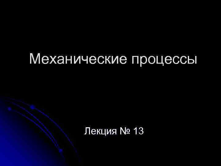 Механические процессы Лекция № 13 