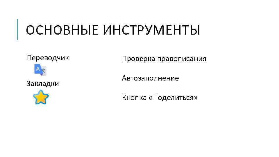 ОСНОВНЫЕ ИНСТРУМЕНТЫ Переводчик Закладки Проверка правописания Автозаполнение Кнопка «Поделиться» 