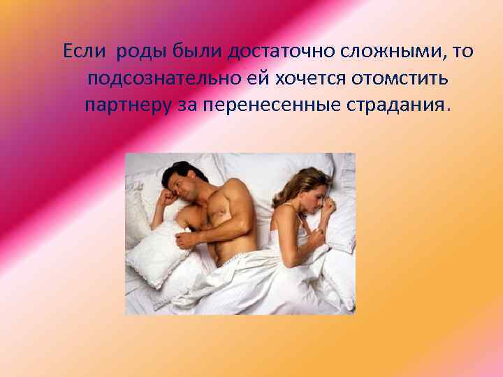 Если роды были достаточно сложными, то подсознательно ей хочется отомстить партнеру за перенесенные страдания.