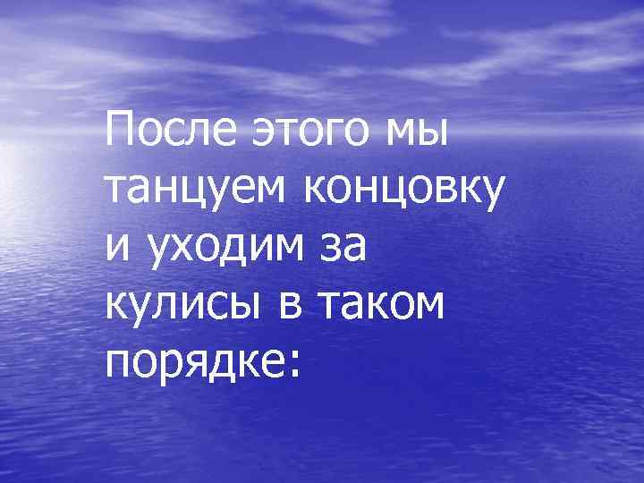 После этого мы танцуем концовку и уходим за кулисы в таком порядке: 