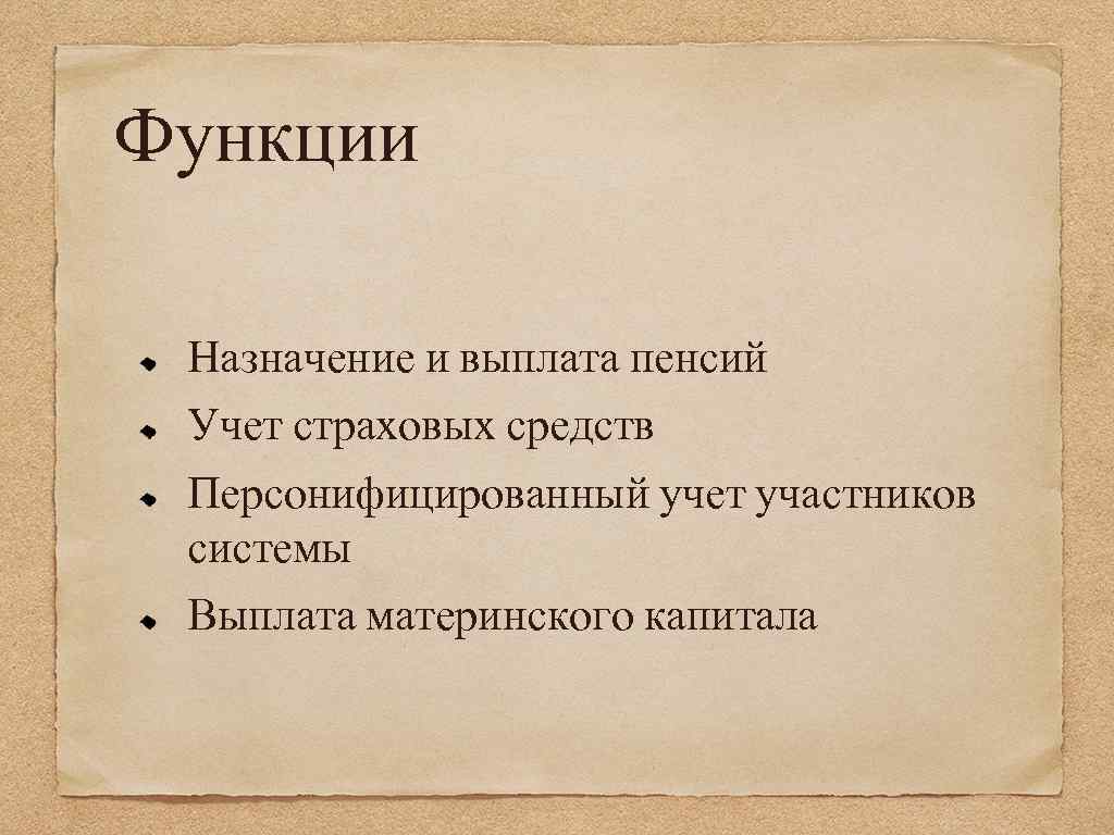 Функции Назначение и выплата пенсий Учет страховых средств Персонифицированный учет участников системы Выплата материнского