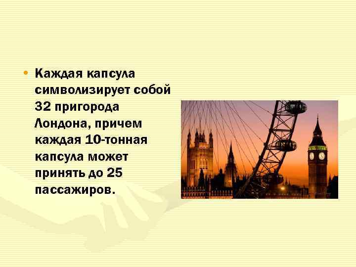  • Каждая капсула символизирует собой 32 пригорода Лондона, причем каждая 10 -тонная капсула