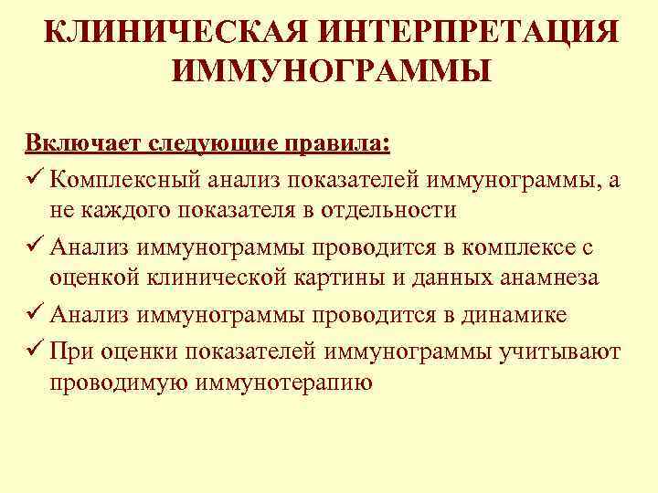 КЛИНИЧЕСКАЯ ИНТЕРПРЕТАЦИЯ ИММУНОГРАММЫ Включает следующие правила: ü Комплексный анализ показателей иммунограммы, а не каждого