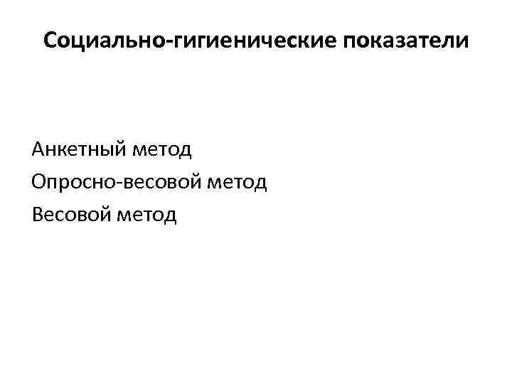 Социально гигиенические показатели Анкетный метод Опросно весовой метод Весовой метод 