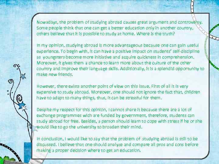 Nowadays, the problem of studying abroad causes great argument and controversy. Some people think