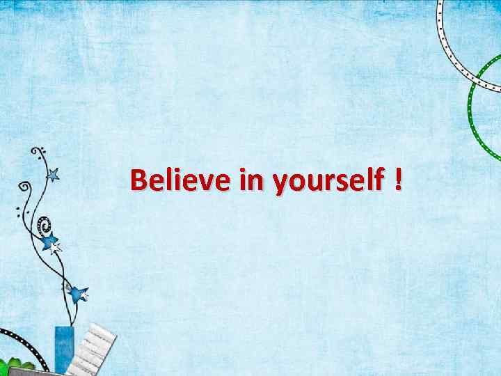 Believe in yourself ! 