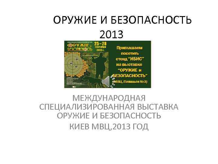 ОРУЖИЕ И БЕЗОПАСНОСТЬ 2013 МЕЖДУНАРОДНАЯ СПЕЦИАЛИЗИРОВАННАЯ ВЫСТАВКА ОРУЖИЕ И БЕЗОПАСНОСТЬ КИЕВ МВЦ, 2013 ГОД