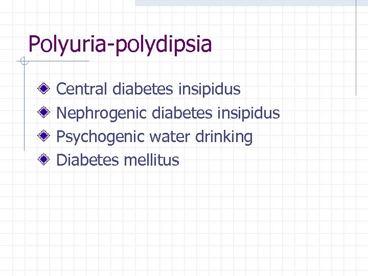 Polyuria-polydipsia Central diabetes insipidus Nephrogenic diabetes insipidus Psychogenic water drinking Diabetes mellitus 