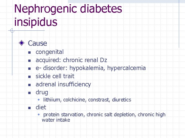 Nephrogenic diabetes insipidus Cause n n n congenital acquired: chronic renal Dz e- disorder: