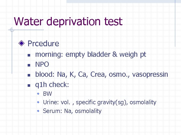 Water deprivation test Prcedure n n morning: empty bladder & weigh pt NPO blood: