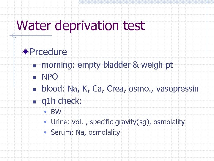 Water deprivation test Prcedure n n morning: empty bladder & weigh pt NPO blood: